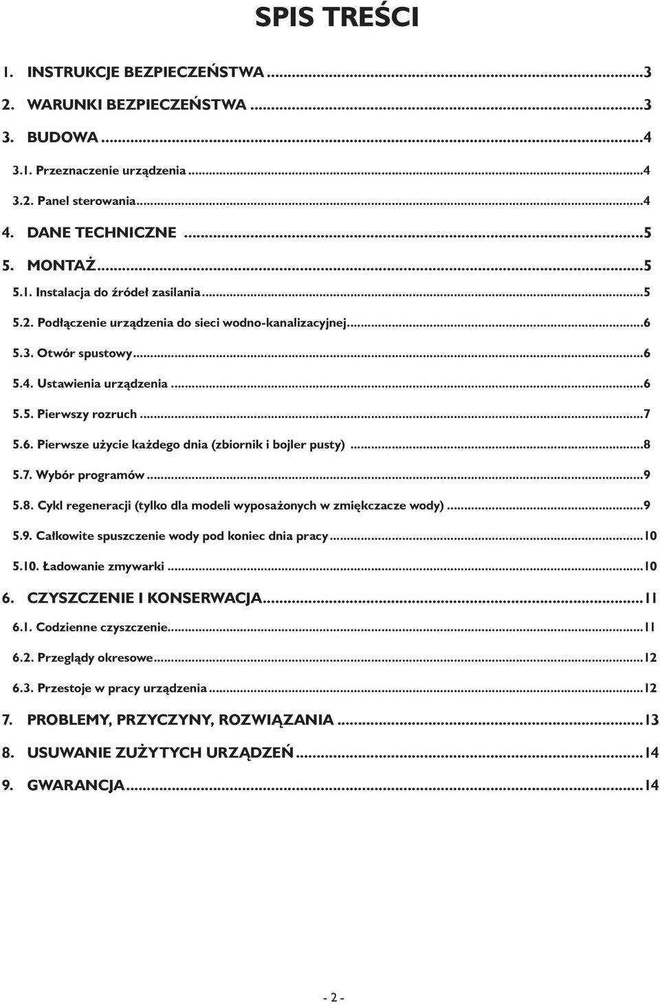 ..8 5.7. Wybór programów...9 5.8. Cykl regeneracji (tylko dla modeli wyposażonych w zmiękczacze wody)...9 5.9. Całkowite spuszczenie wody pod koniec dnia pracy...10 5.10. Ładowanie zmywarki...10 6.