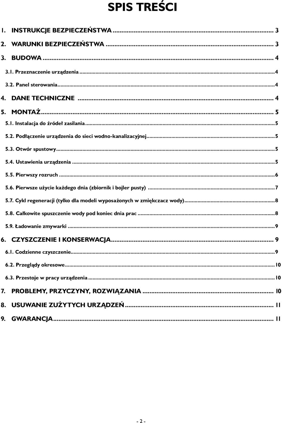 5.6. Pierwsze użycie każdego dnia (zbiornik i bojler pusty)...7 5.7. Cykl regeneracji (tylko dla modeli wyposażonych w zmiękczacz wody)...8 5.8. Całkowite spuszczenie wody pod koniec dnia prac...8 5.9.