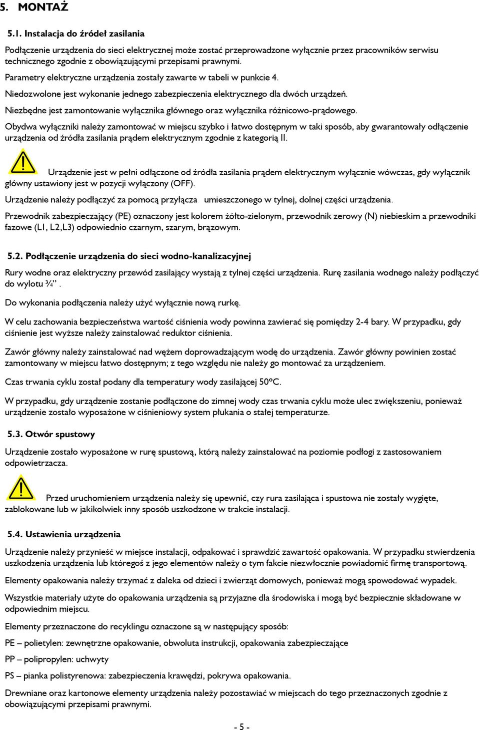 Parametry elektryczne urządzenia zostały zawarte w tabeli w punkcie 4. Niedozwolone jest wykonanie jednego zabezpieczenia elektrycznego dla dwóch urządzeń.