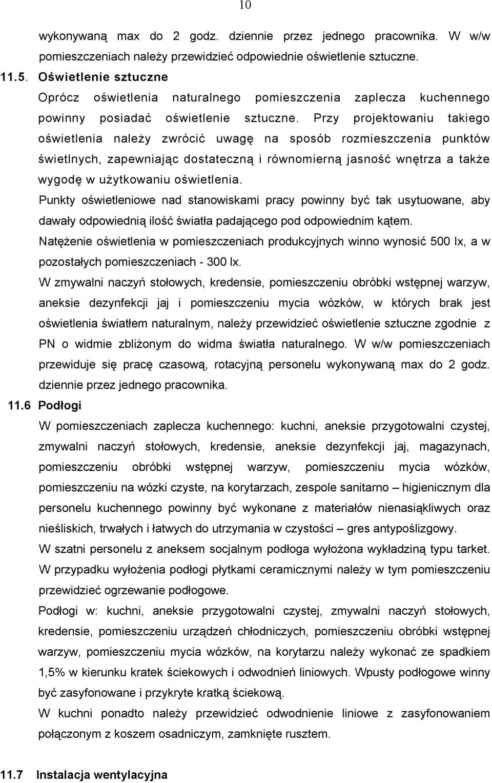 Przy projektowaniu takiego oświetlenia należy zwrócić uwagę na sposób rozmieszczenia punktów świetlnych, zapewniając dostateczną i równomierną jasność wnętrza a także wygodę w użytkowaniu oświetlenia.