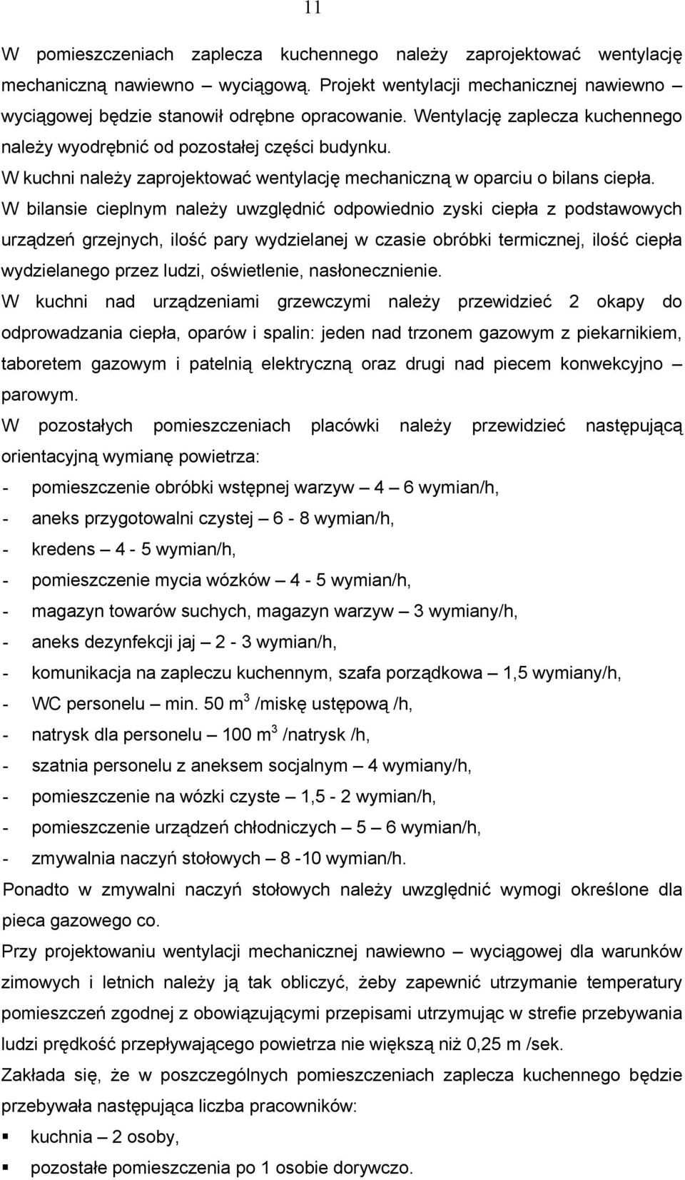 W bilansie cieplnym należy uwzględnić odpowiednio zyski ciepła z podstawowych urządzeń grzejnych, ilość pary wydzielanej w czasie obróbki termicznej, ilość ciepła wydzielanego przez ludzi,