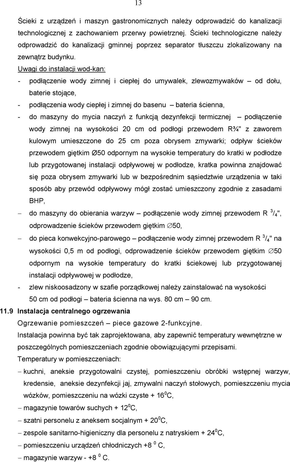 Uwagi do instalacji wod-kan: - podłączenie wody zimnej i ciepłej do umywalek, zlewozmywaków od dołu, baterie stojące, - podłączenia wody ciepłej i zimnej do basenu bateria ścienna, - do maszyny do