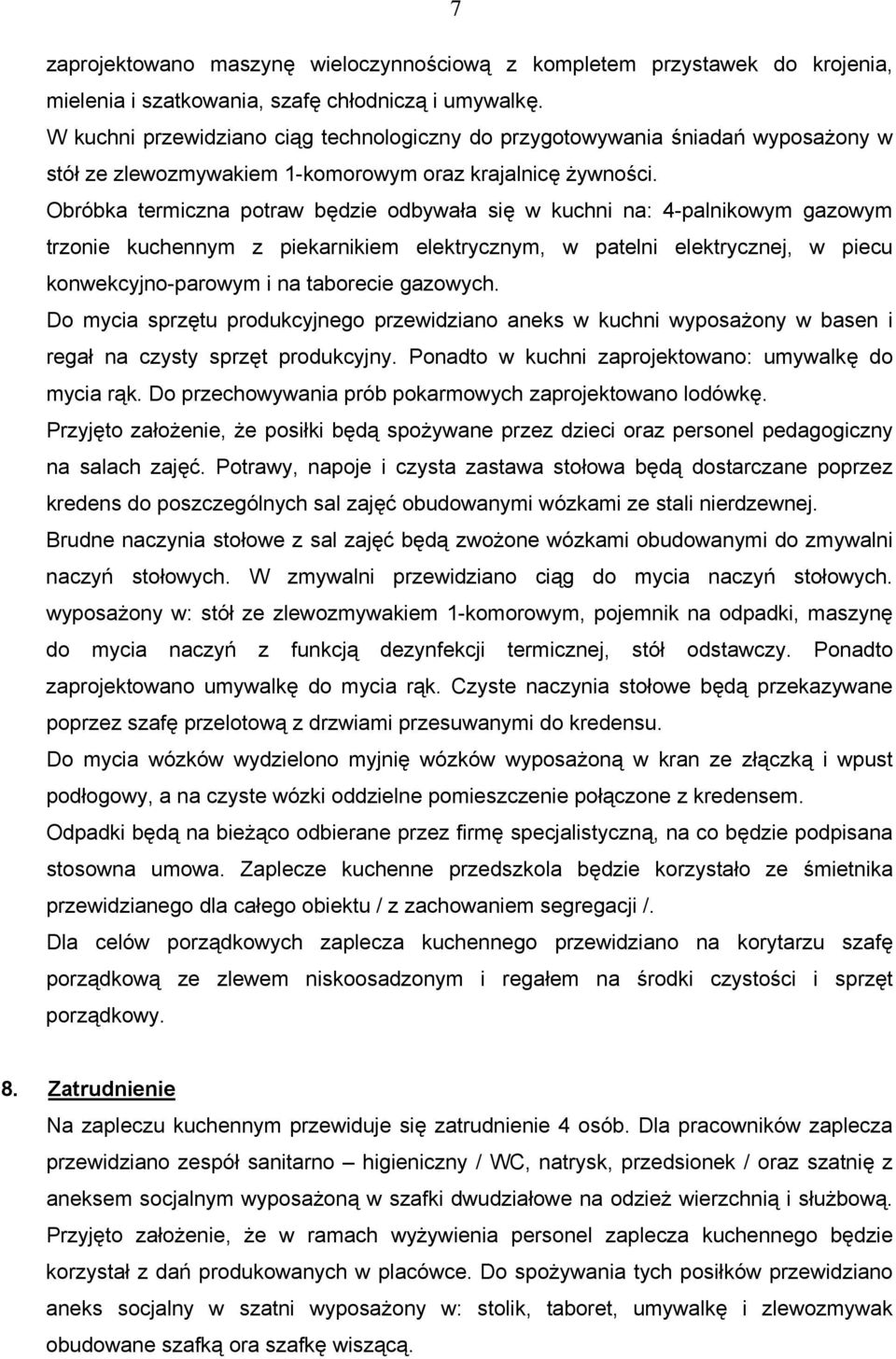 Obróbka termiczna potraw będzie odbywała się w kuchni na: 4-palnikowym gazowym trzonie kuchennym z piekarnikiem elektrycznym, w patelni elektrycznej, w piecu konwekcyjno-parowym i na taborecie