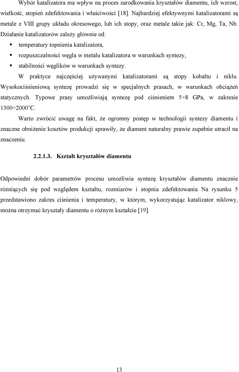 Działanie katalizatorów zależy głównie od: temperatury topnienia katalizatora, rozpuszczalności węgla w metalu katalizatora w warunkach syntezy, stabilności węglików w warunkach syntezy.