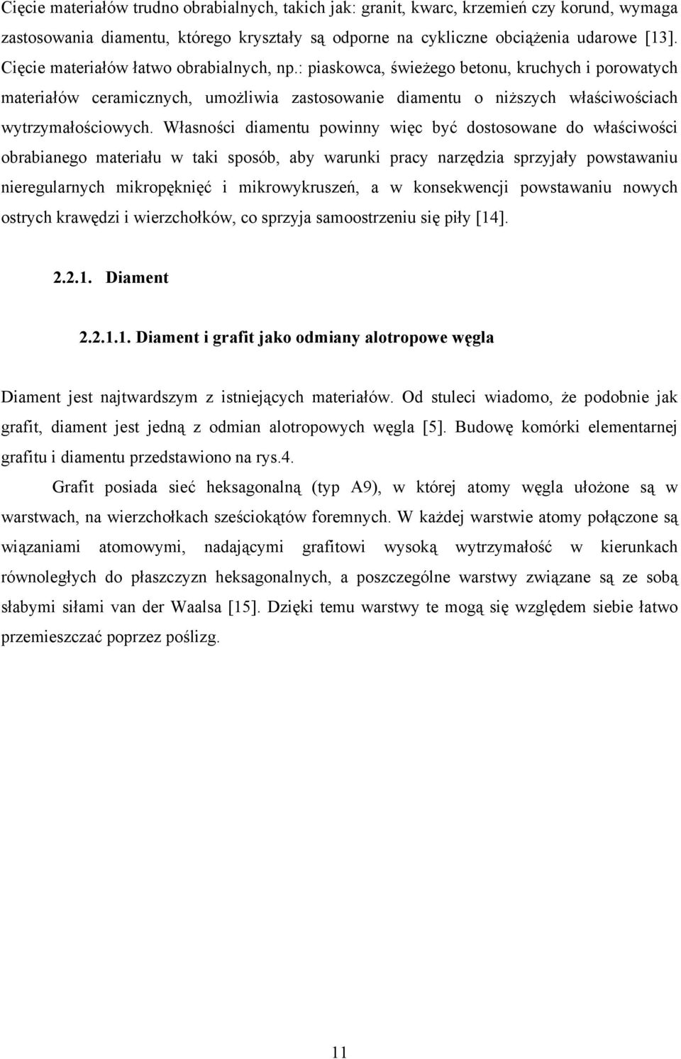 Własności diamentu powinny więc być dostosowane do właściwości obrabianego materiału w taki sposób, aby warunki pracy narzędzia sprzyjały powstawaniu nieregularnych mikropęknięć i mikrowykruszeń, a w