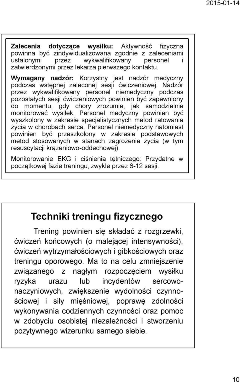 Nadzór przez wykwalifikowany personel niemedyczny podczas pozostałych sesji ćwiczeniowych powinien być zapewniony do momentu, gdy chory zrozumie, jak samodzielnie monitorować wysiłek.