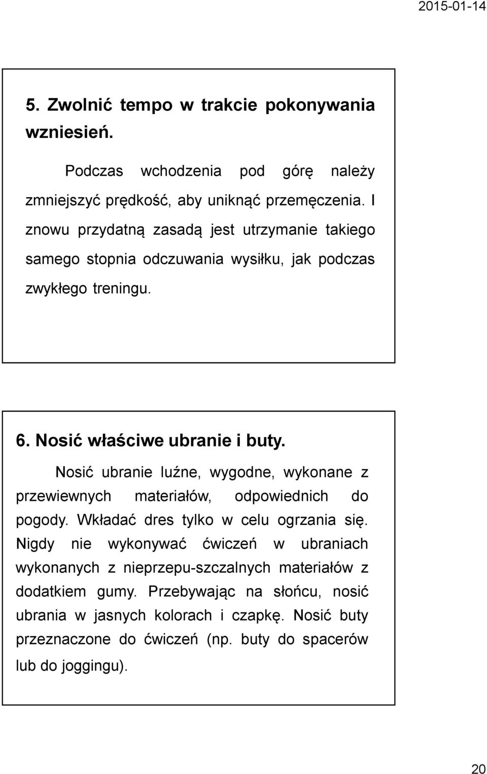 Nosić ubranie luźne, wygodne, wykonane z przewiewnych materiałów, odpowiednich do pogody. Wkładać dres tylko w celu ogrzania się.