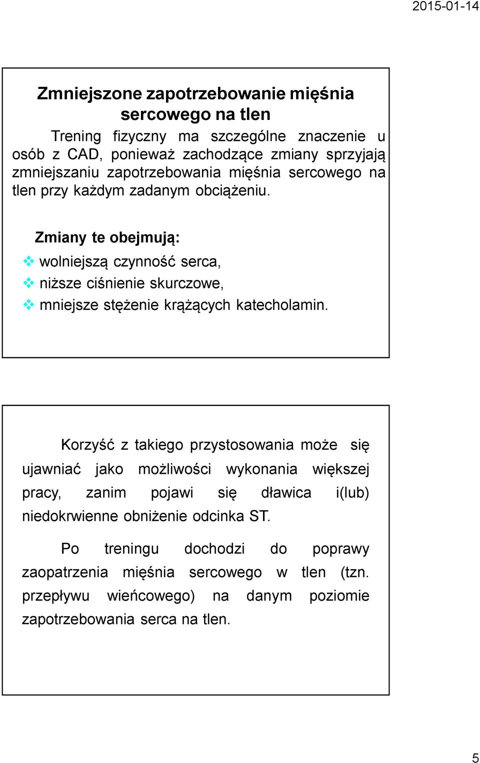 Zmiany te obejmują: wolniejszą czynność serca, niższe ciśnienie skurczowe, mniejsze stężenie krążących katecholamin.