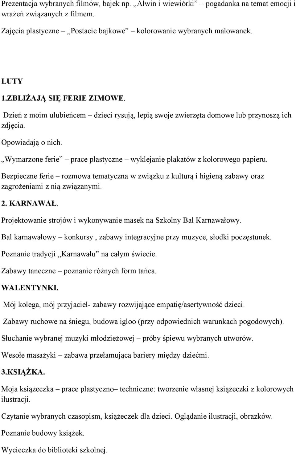 Wymarzone ferie prace plastyczne wyklejanie plakatów z kolorowego papieru. Bezpieczne ferie rozmowa tematyczna w związku z kulturą i higieną zabawy oraz zagrożeniami z nią związanymi. 2. KARNAWAŁ.