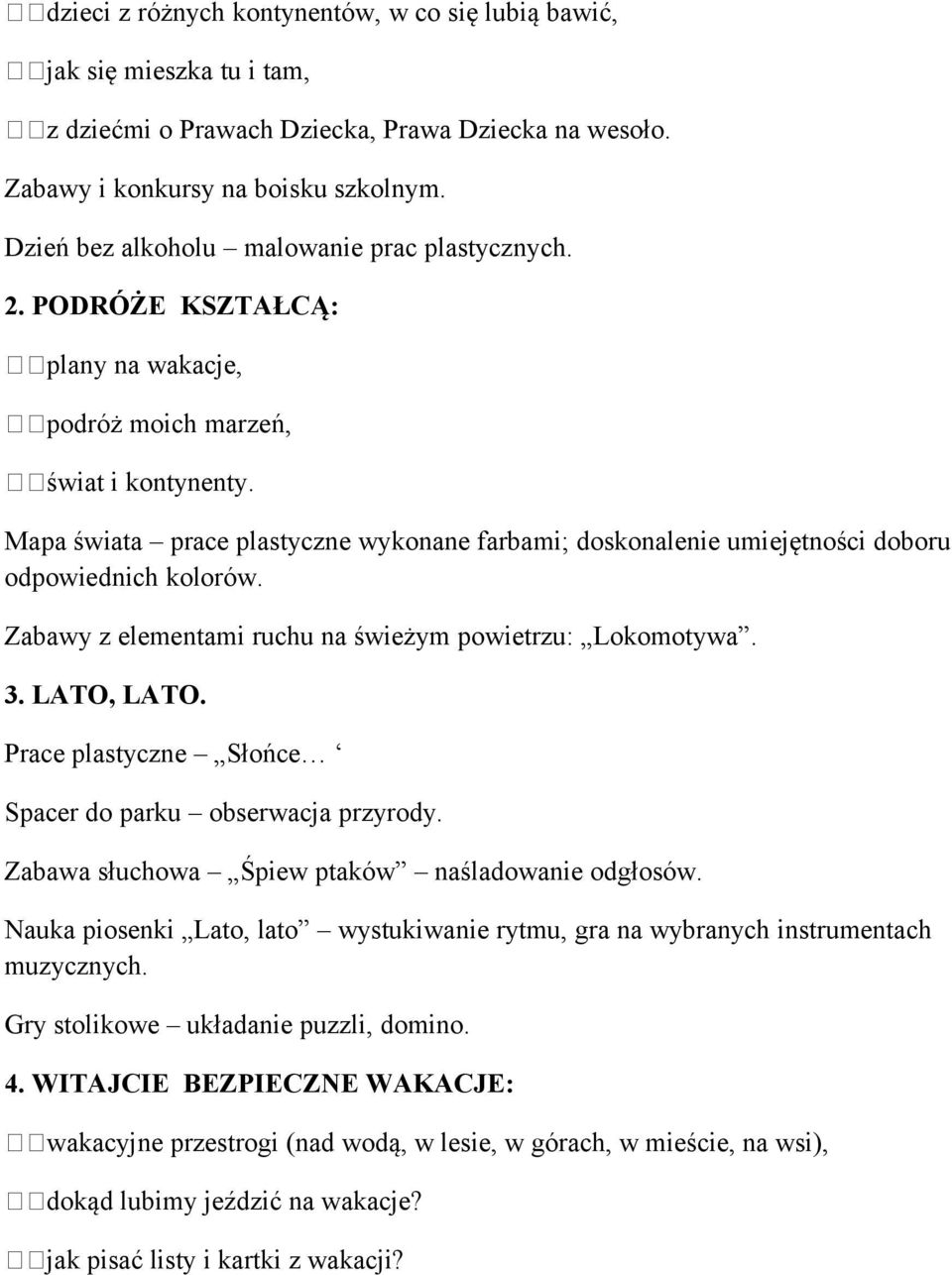 Mapa świata prace plastyczne wykonane farbami; doskonalenie umiejętności doboru odpowiednich kolorów. Zabawy z elementami ruchu na świeżym powietrzu: Lokomotywa. 3. LATO, LATO.