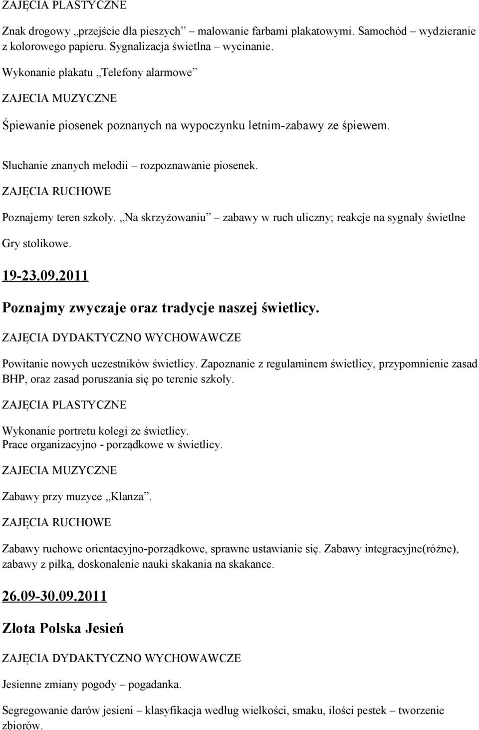 Na skrzyżowaniu zabawy w ruch uliczny; reakcje na sygnały świetlne Gry stolikowe. 19-23.09.2011 Poznajmy zwyczaje oraz tradycje naszej świetlicy. Powitanie nowych uczestników świetlicy.