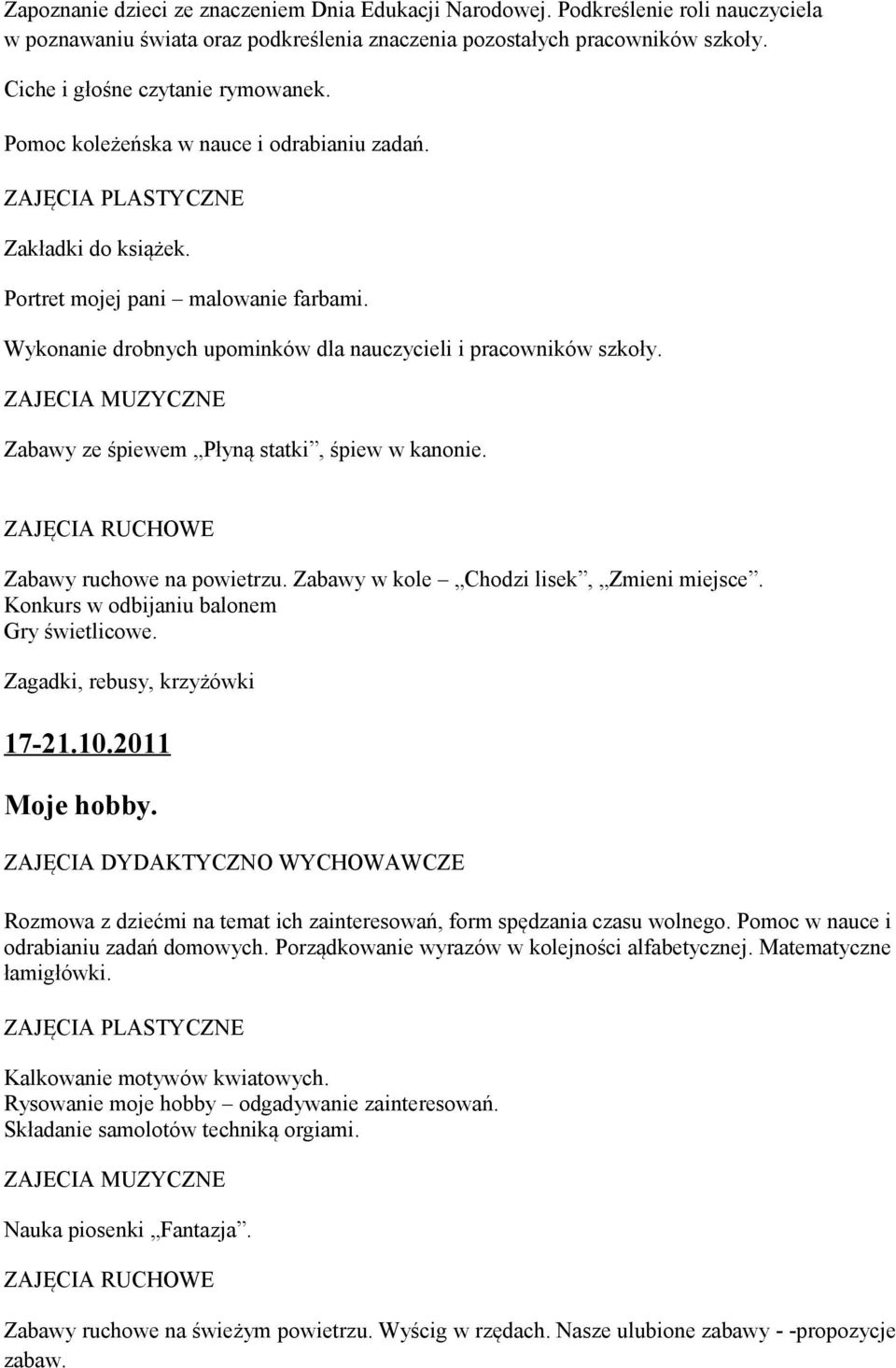 Wykonanie drobnych upominków dla nauczycieli i pracowników szkoły. Zabawy ze śpiewem Płyną statki, śpiew w kanonie. Zabawy ruchowe na powietrzu. Zabawy w kole Chodzi lisek, Zmieni miejsce.