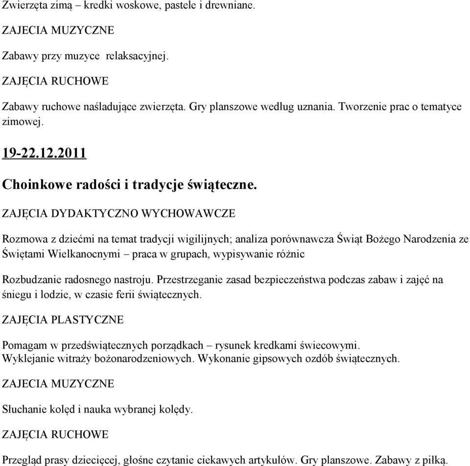 Rozmowa z dziećmi na temat tradycji wigilijnych; analiza porównawcza Świąt Bożego Narodzenia ze Świętami Wielkanocnymi praca w grupach, wypisywanie różnic Rozbudzanie radosnego nastroju.