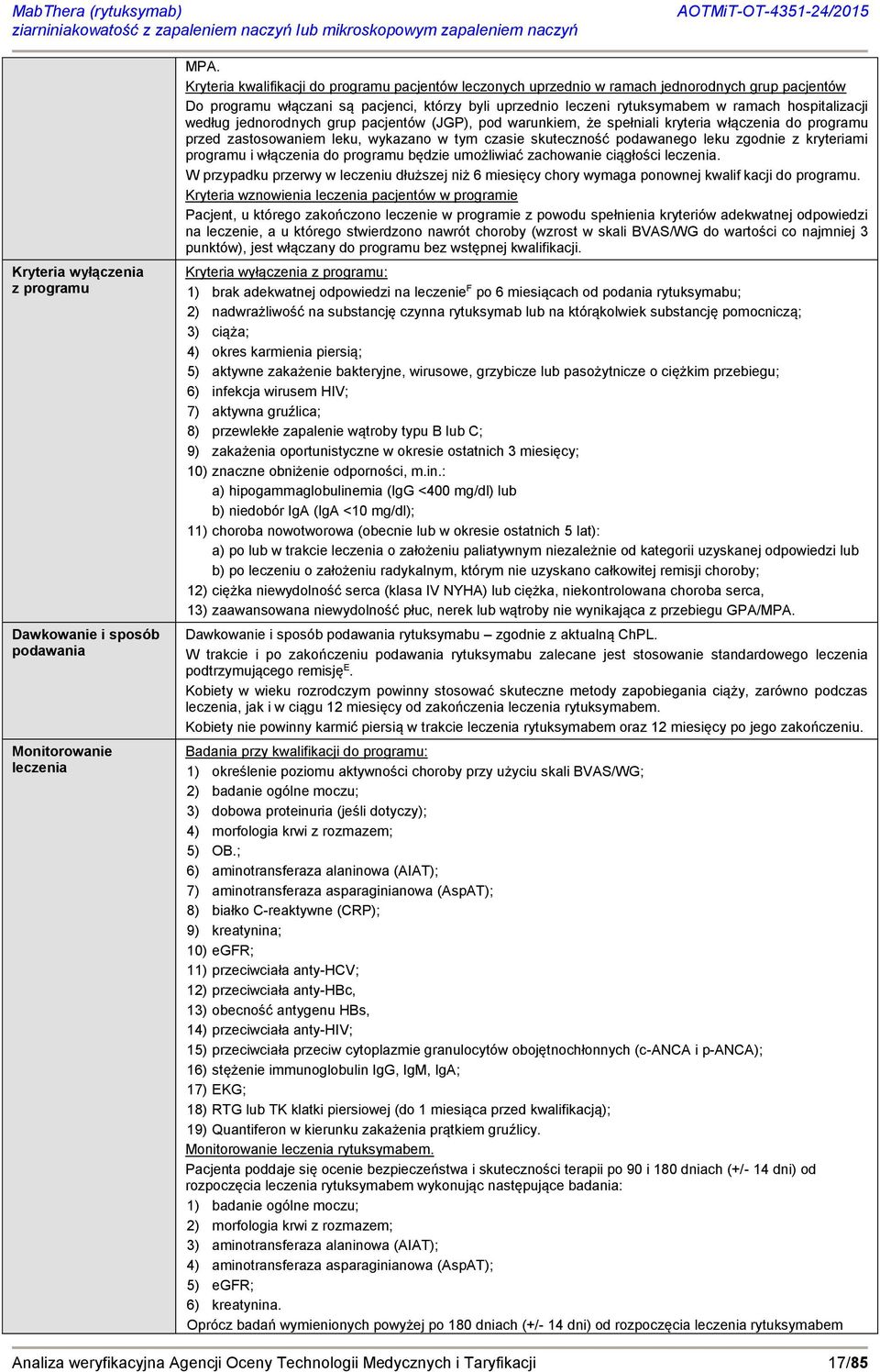 hospitalizacji według jednorodnych grup pacjentów (JGP), pod warunkiem, że spełniali kryteria włączenia do programu przed zastosowaniem leku, wykazano w tym czasie skuteczność podawanego leku zgodnie