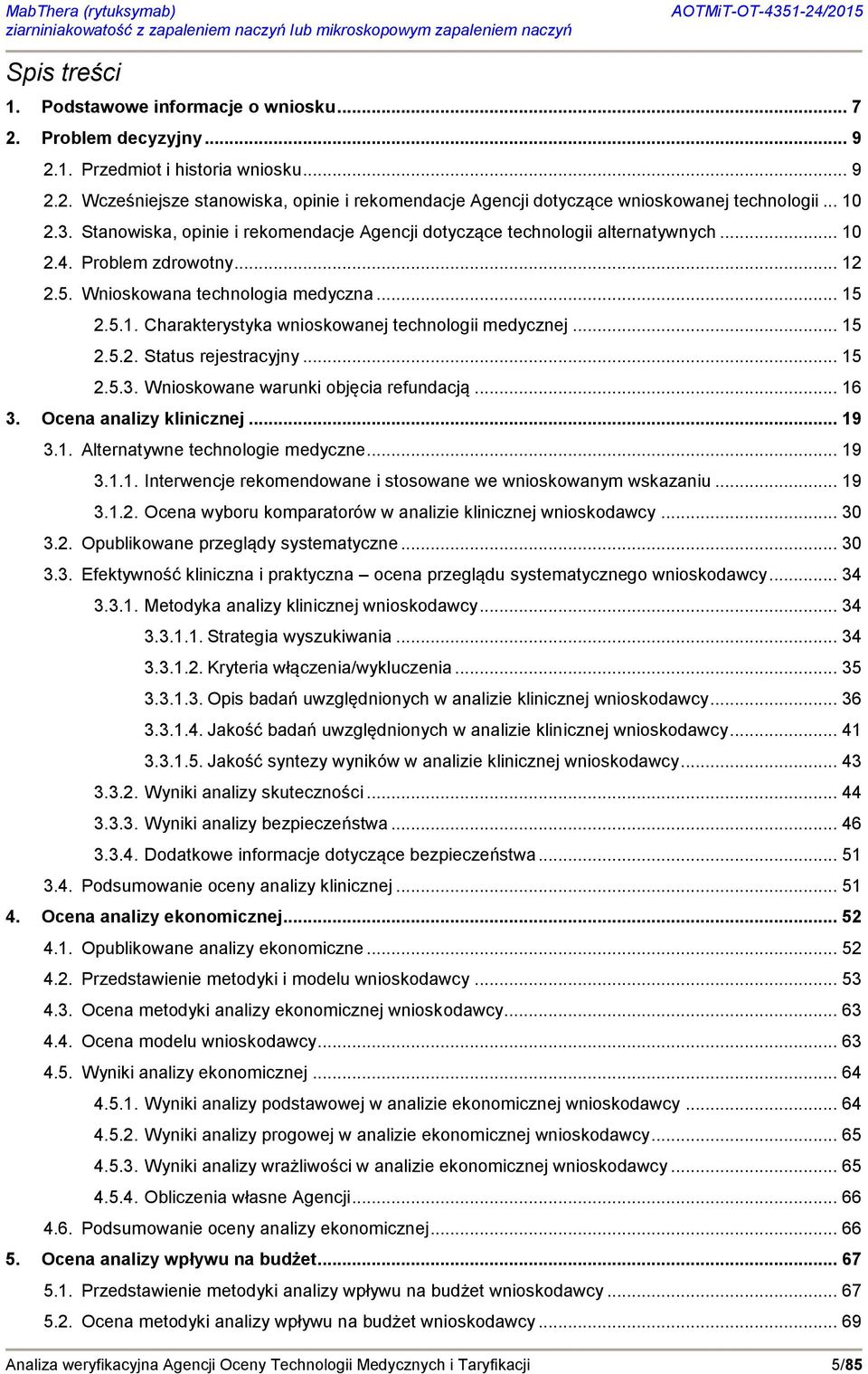 .. 15 2.5.2. Status rejestracyjny... 15 2.5.3. Wnioskowane warunki objęcia refundacją... 16 3. Ocena analizy klinicznej... 19 3.1. Alternatywne technologie medyczne... 19 3.1.1. Interwencje rekomendowane i stosowane we wnioskowanym wskazaniu.