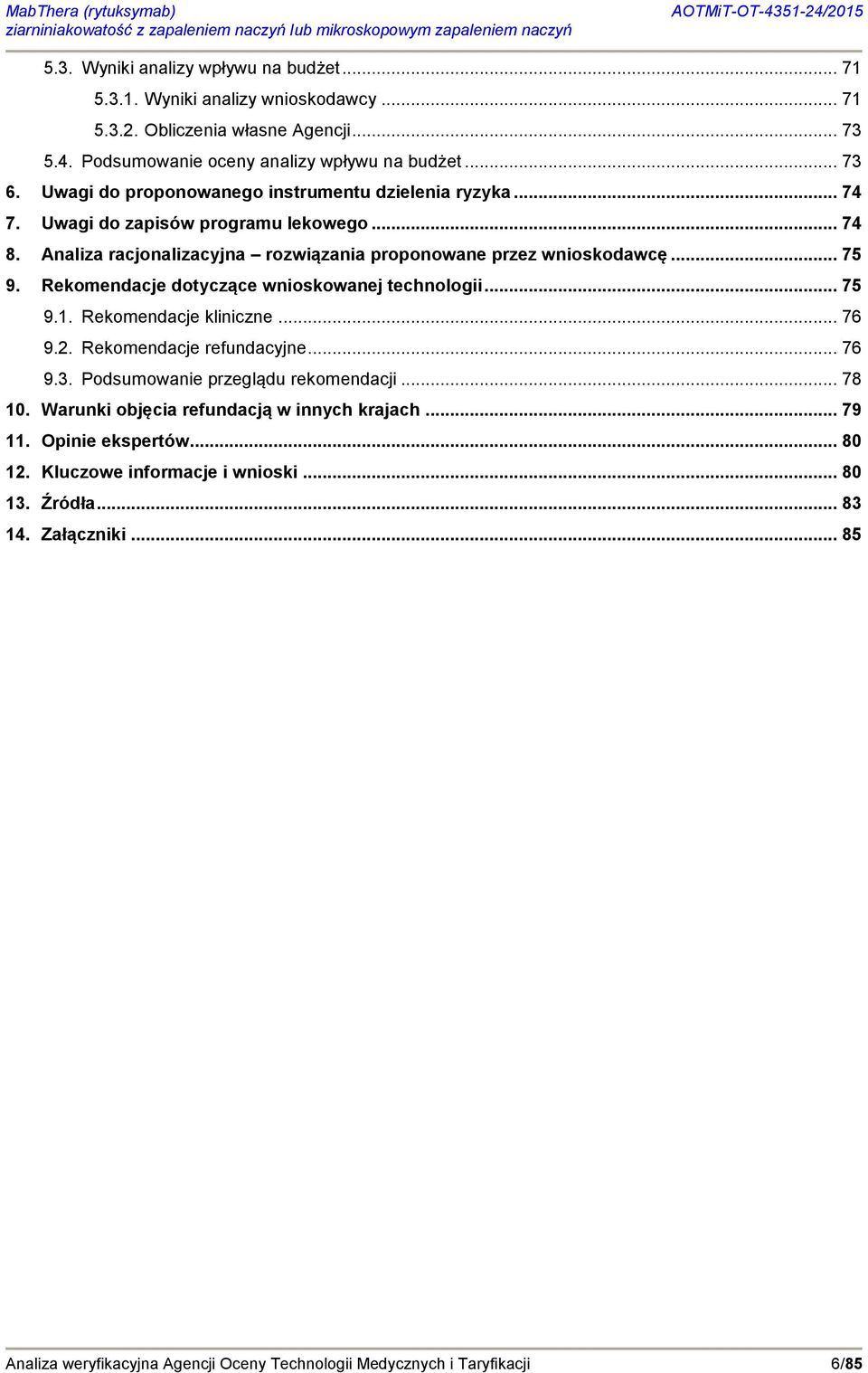 Rekomendacje dotyczące wnioskowanej technologii... 75 9.1. Rekomendacje kliniczne... 76 9.2. Rekomendacje refundacyjne... 76 9.3. Podsumowanie przeglądu rekomendacji... 78 10.