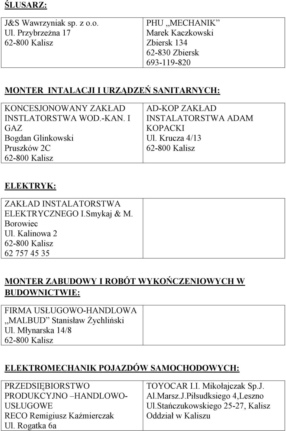 I GAZ Bogdan Glinkowski Pruszków 2C AD-KOP ZAKŁAD INSTALATORSTWA ADAM KOPACKI Ul. Krucza 4/13 ELEKTRYK: ZAKŁAD INSTALATORSTWA ELEKTRYCZNEGO I.Smykaj & M. Borowiec Ul.