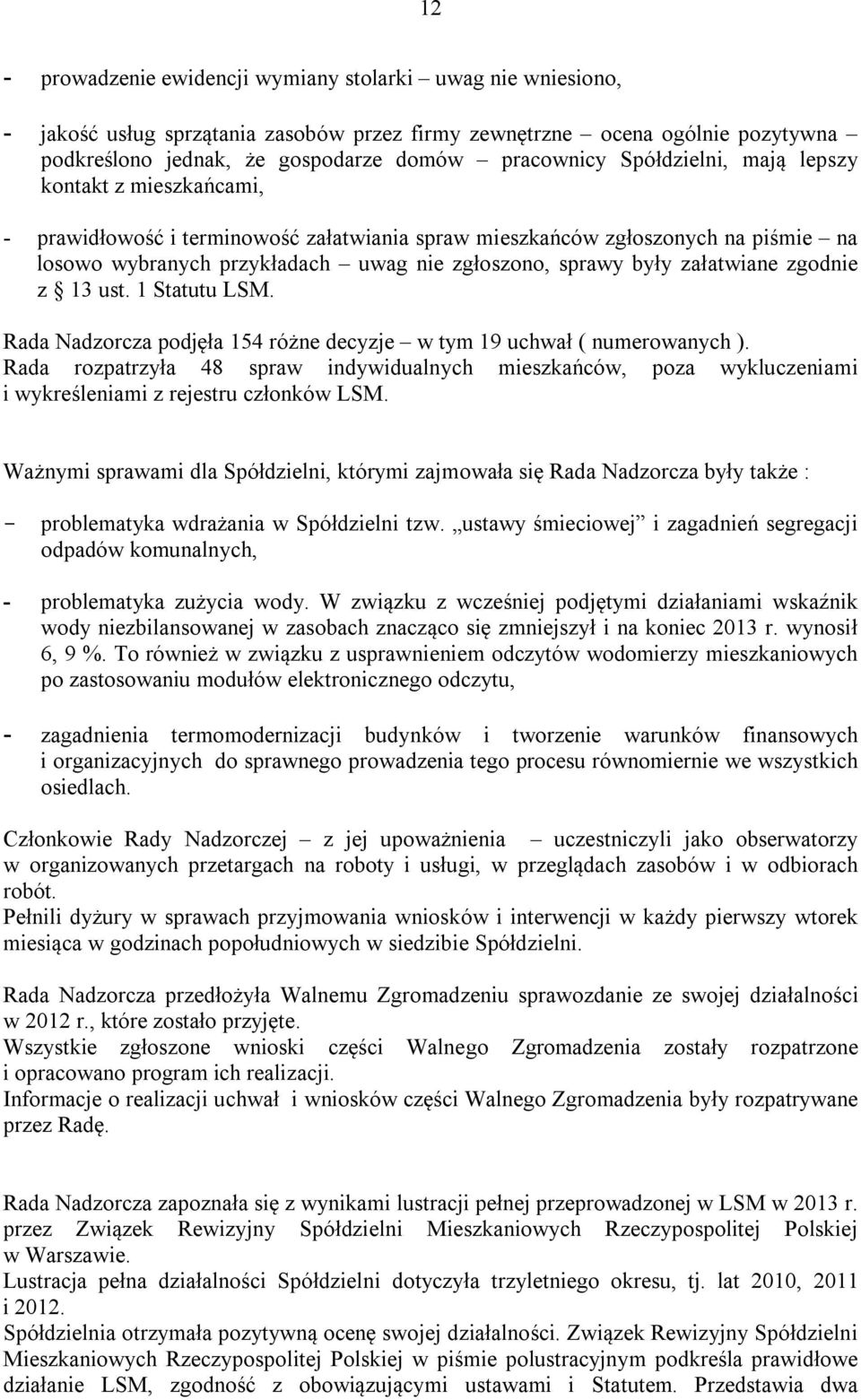 załatwiane zgodnie z 13 ust. 1 Statutu LSM. Rada Nadzorcza podjęła 154 różne decyzje w tym 19 uchwał ( numerowanych ).