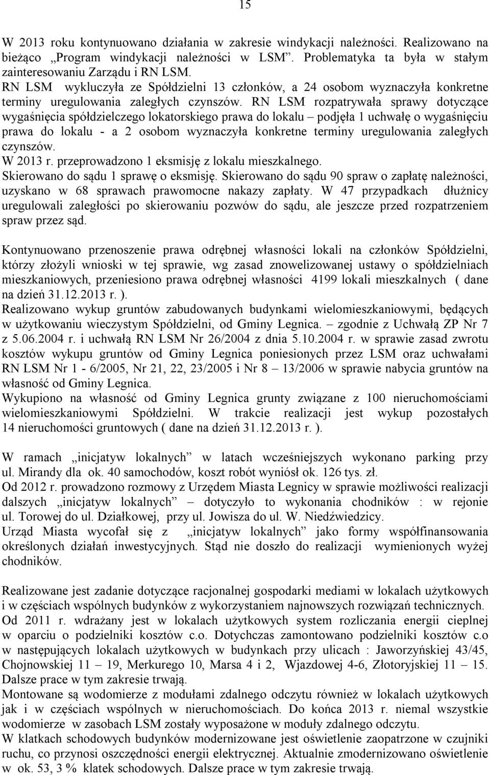 RN LSM rozpatrywała sprawy dotyczące wygaśnięcia spółdzielczego lokatorskiego prawa do lokalu podjęła 1 uchwałę o wygaśnięciu prawa do lokalu - a 2 osobom wyznaczyła konkretne terminy uregulowania