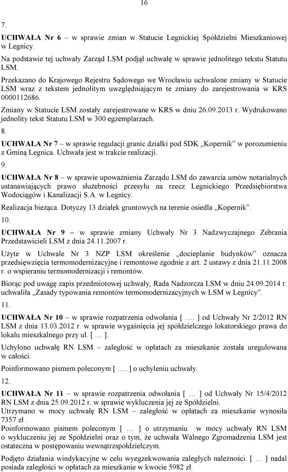 Zmiany w Statucie LSM zostały zarejestrowane w KRS w dniu 26.09.2013 r. Wydrukowano jednolity tekst Statutu LSM w 300 egzemplarzach. 8.