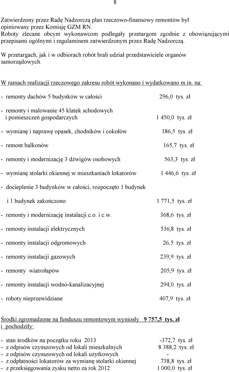 W przetargach, jak i w odbiorach robót brali udział przedstawiciele organów samorządowych. W ramach realizacji rzeczowego zakresu robót wykonano i wydatkowano m.in.