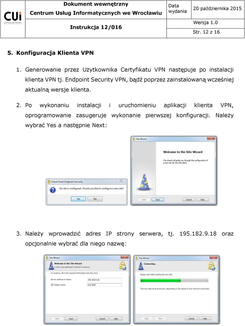 Endpoint Security VPN, bądź poprzez zainstalowaną wcześniej aktualną wersje klienta. 2.