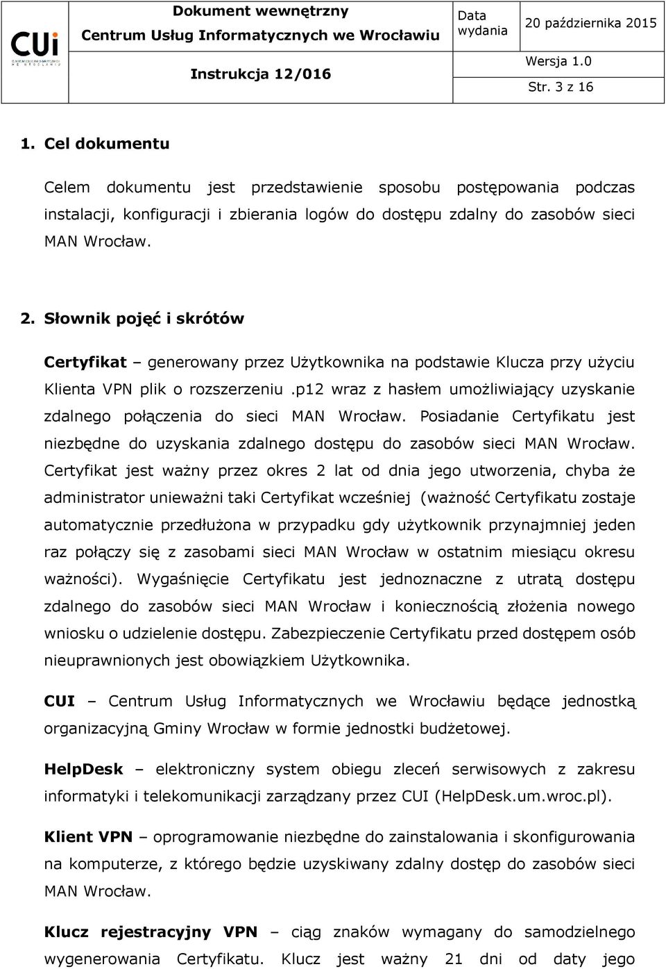 p12 wraz z hasłem umożliwiający uzyskanie zdalnego połączenia do sieci MAN Wrocław. Posiadanie Certyfikatu jest niezbędne do uzyskania zdalnego dostępu do zasobów sieci MAN Wrocław.