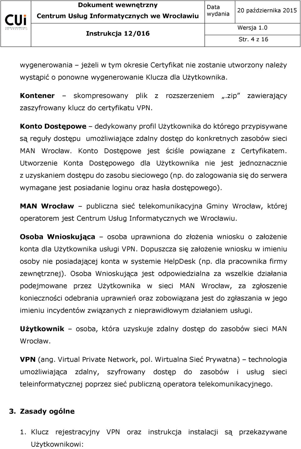 Konto Dostępowe dedykowany profil Użytkownika do którego przypisywane są reguły dostępu umożliwiające zdalny dostęp do konkretnych zasobów sieci MAN Wrocław.