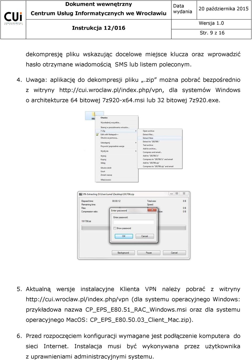 Aktualną wersje instalacyjne Klienta VPN należy pobrać z witryny http://cui.wroclaw.pl/index.php/vpn (dla systemu operacyjnego Windows: przykładowa nazwa CP_EPS_E80.51_RAC_Windows.