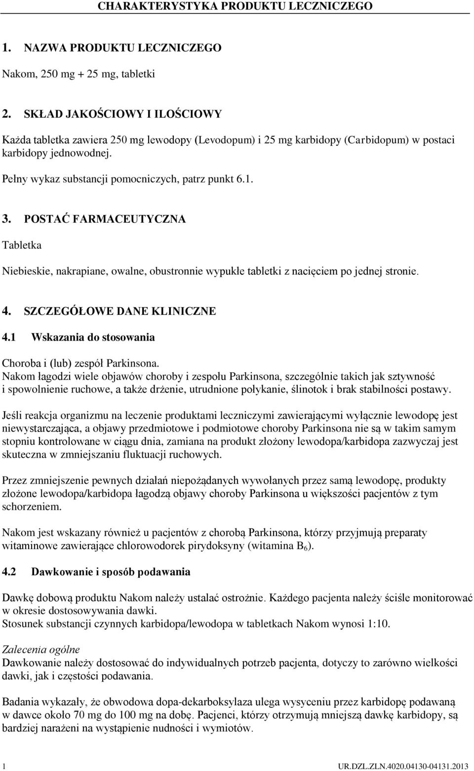 POSTAĆ FARMACEUTYCZNA Tabletka Niebieskie, nakrapiane, owalne, obustronnie wypukłe tabletki z nacięciem po jednej stronie. 4. SZCZEGÓŁOWE DANE KLINICZNE 4.