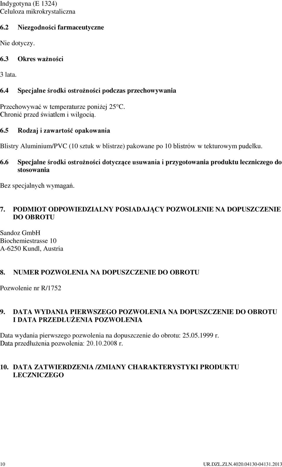 7. PODMIOT ODPOWIEDZIALNY POSIADAJĄCY POZWOLENIE NA DOPUSZCZENIE DO OBROTU Sandoz GmbH Biochemiestrasse 10 A-6250 Kundl, Austria 8. NUMER POZWOLENIA NA DOPUSZCZENIE DO OBROTU Pozwolenie nr R/1752 9.