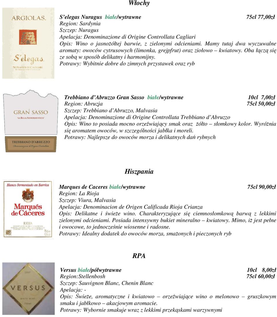 Potrawy: Wybitnie dobre do zimnych przystawek oraz ryb Trebbiano d Abruzzo Gran Sasso białe/wytrawne 10cl 7,00zł Region: Abruzja 75cl 50,00zł Szczep: Trebbiano d Abruzzo, Malvasia Apelacja: