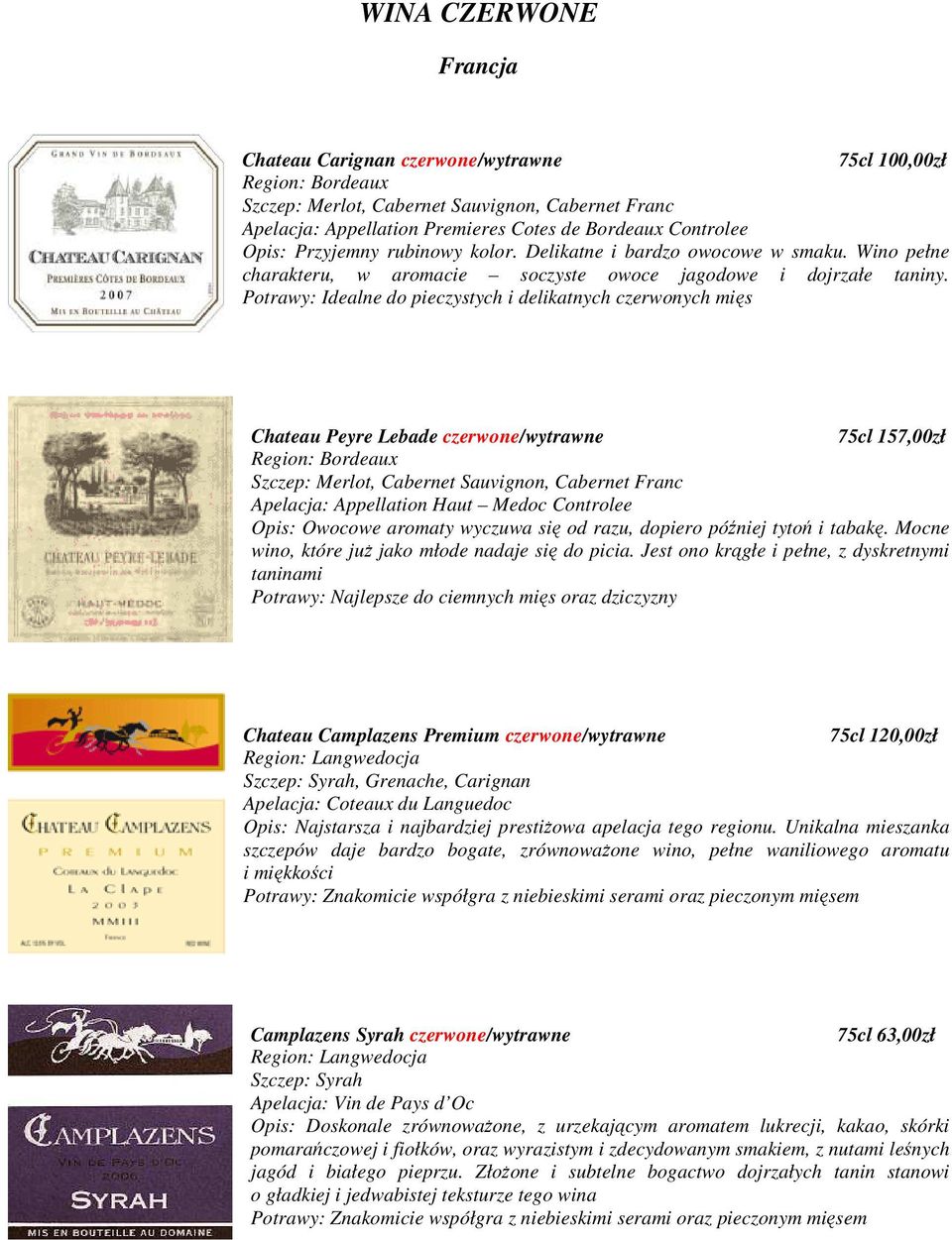 Potrawy: Idealne do pieczystych i delikatnych czerwonych mięs Chateau Peyre Lebade czerwone/wytrawne 75cl 157,00zł Region: Bordeaux Szczep: Merlot, Cabernet Sauvignon, Cabernet Franc Apelacja: