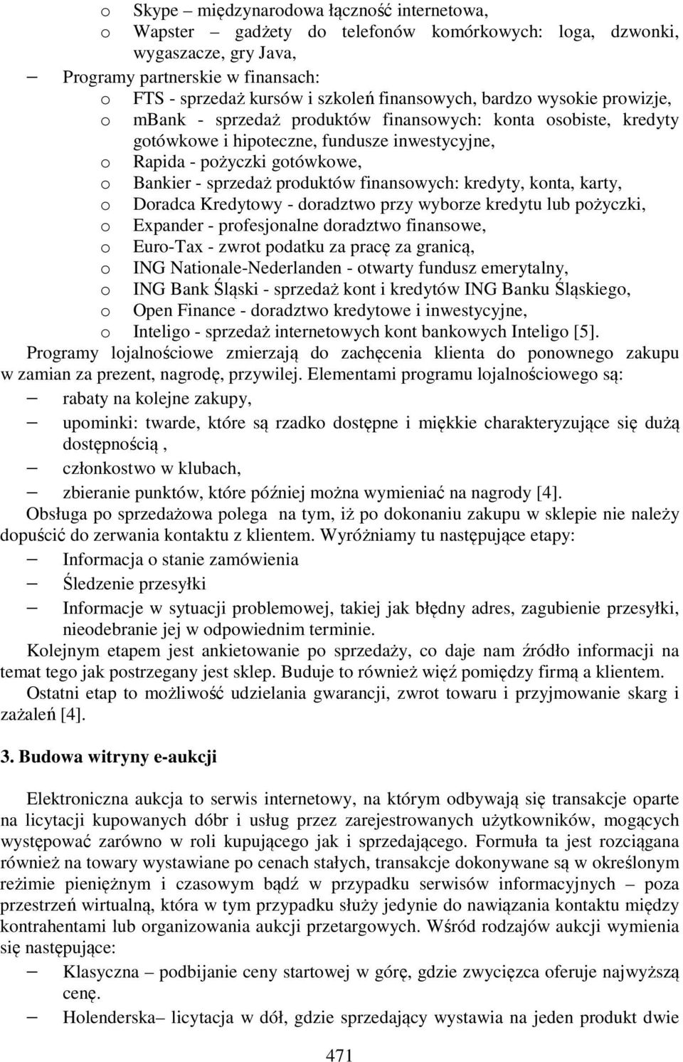 sprzedaż produktów finansowych: kredyty, konta, karty, o Doradca Kredytowy - doradztwo przy wyborze kredytu lub pożyczki, o Expander - profesjonalne doradztwo finansowe, o Euro-Tax - zwrot podatku za