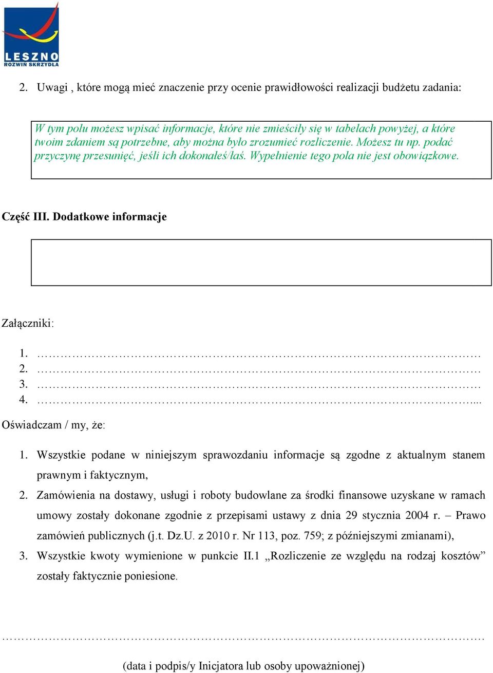 Dodatkowe informacje Załączniki: 1. 2. 3. 4.... Oświadczam / my, że: 1. Wszystkie podane w niniejszym sprawozdaniu informacje są zgodne z aktualnym stanem prawnym i faktycznym, 2.