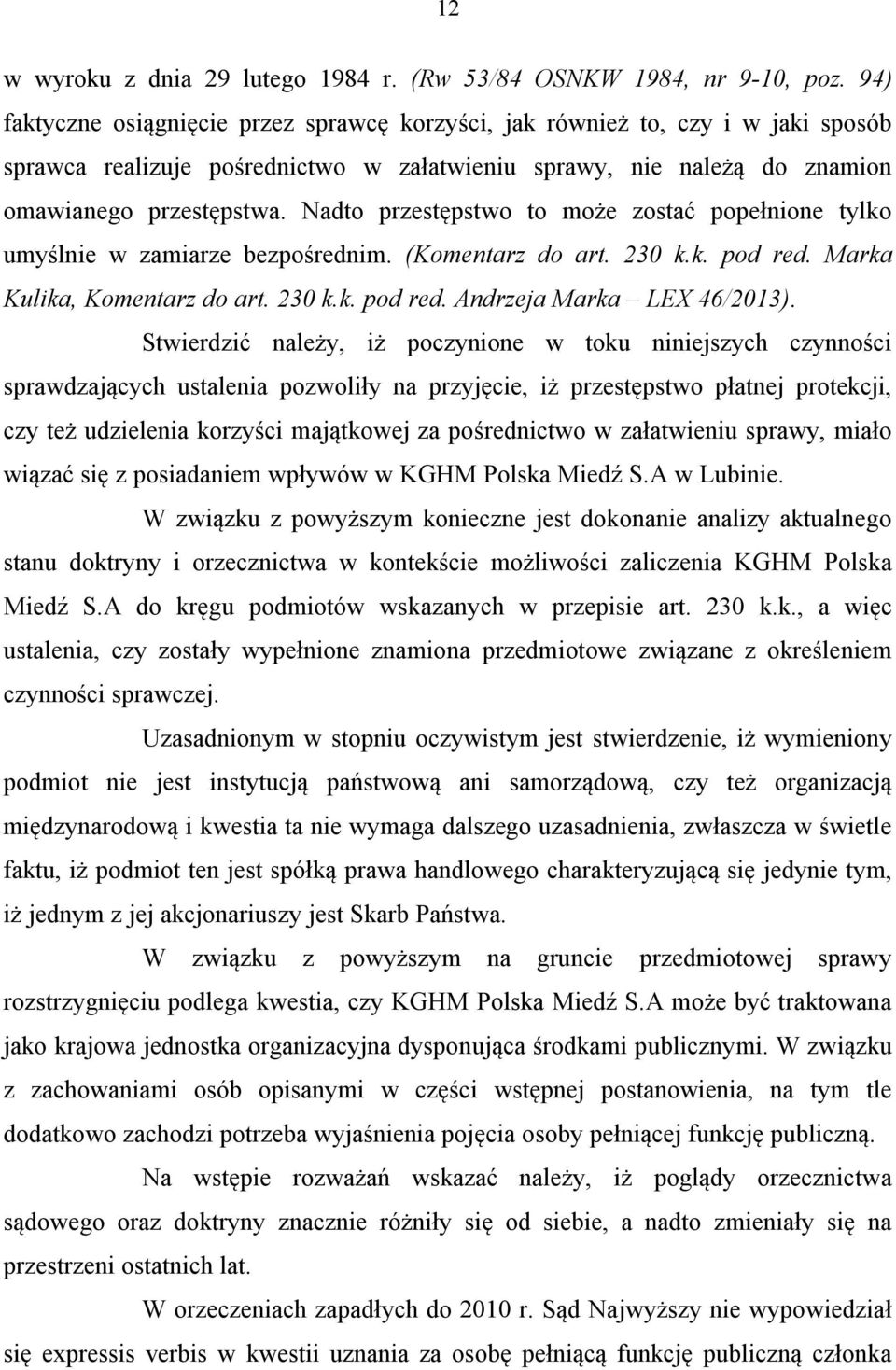 Nadto przestępstwo to może zostać popełnione tylko umyślnie w zamiarze bezpośrednim. (Komentarz do art. 230 k.k. pod red. Marka Kulika, Komentarz do art. 230 k.k. pod red. Andrzeja Marka LEX 46/2013).