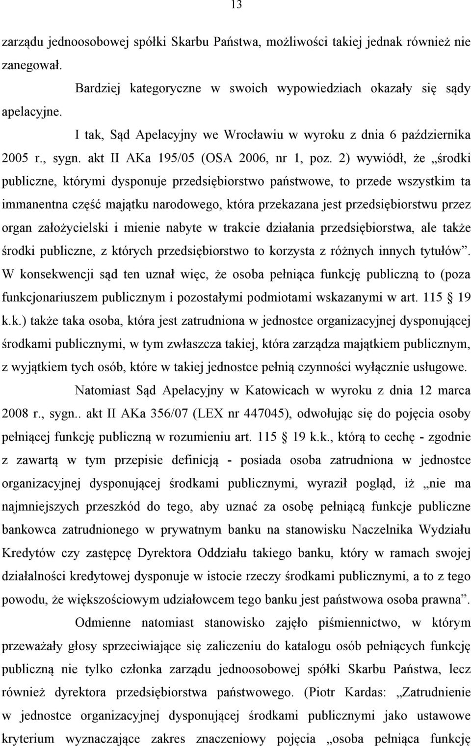 2) wywiódł, że środki publiczne, którymi dysponuje przedsiębiorstwo państwowe, to przede wszystkim ta immanentna część majątku narodowego, która przekazana jest przedsiębiorstwu przez organ