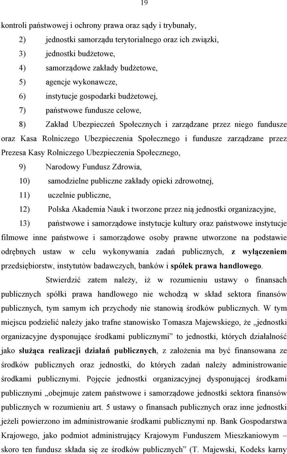 zarządzane przez Prezesa Kasy Rolniczego Ubezpieczenia Społecznego, 9) Narodowy Fundusz Zdrowia, 10) samodzielne publiczne zakłady opieki zdrowotnej, 11) uczelnie publiczne, 12) Polska Akademia Nauk