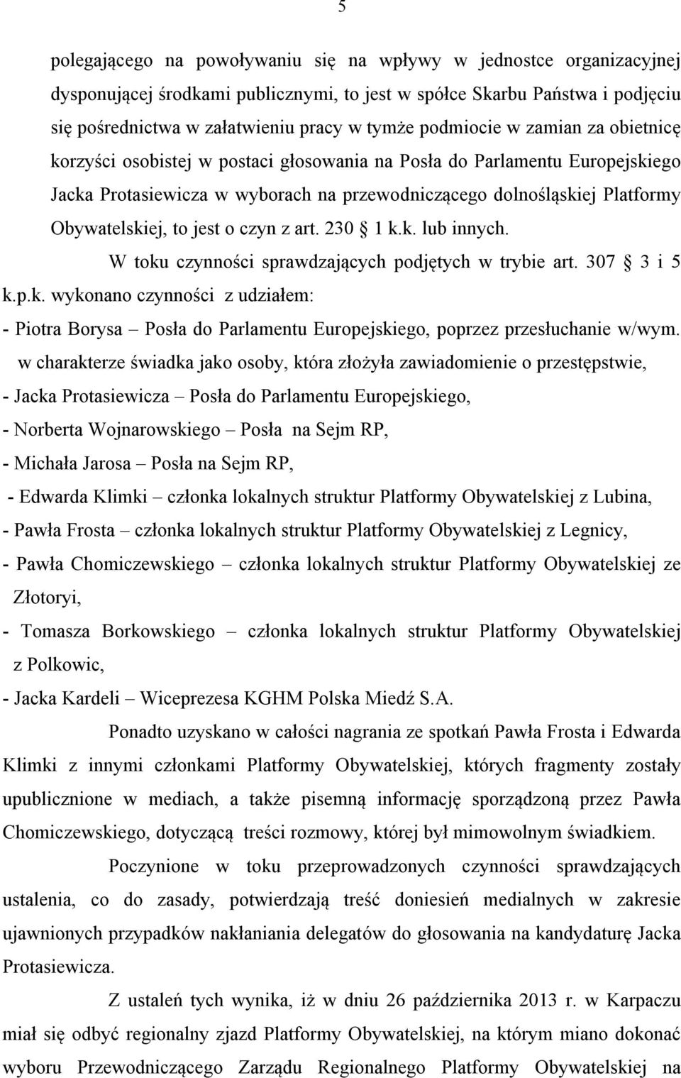 to jest o czyn z art. 230 1 k.k. lub innych. W toku czynności sprawdzających podjętych w trybie art. 307 3 i 5 k.p.k. wykonano czynności z udziałem: - Piotra Borysa Posła do Parlamentu Europejskiego, poprzez przesłuchanie w/wym.