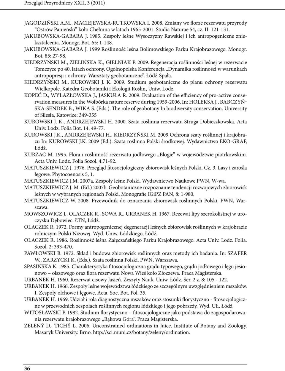 Monogr. Bot. 8: 7-98. KIEDRZYŃSKI M., ZIELIŃSKA K., GIELNIAK P. 009. Regeneracja roślinności leśnej w rezerwacie Tomczyce po 0. latach ochrony.