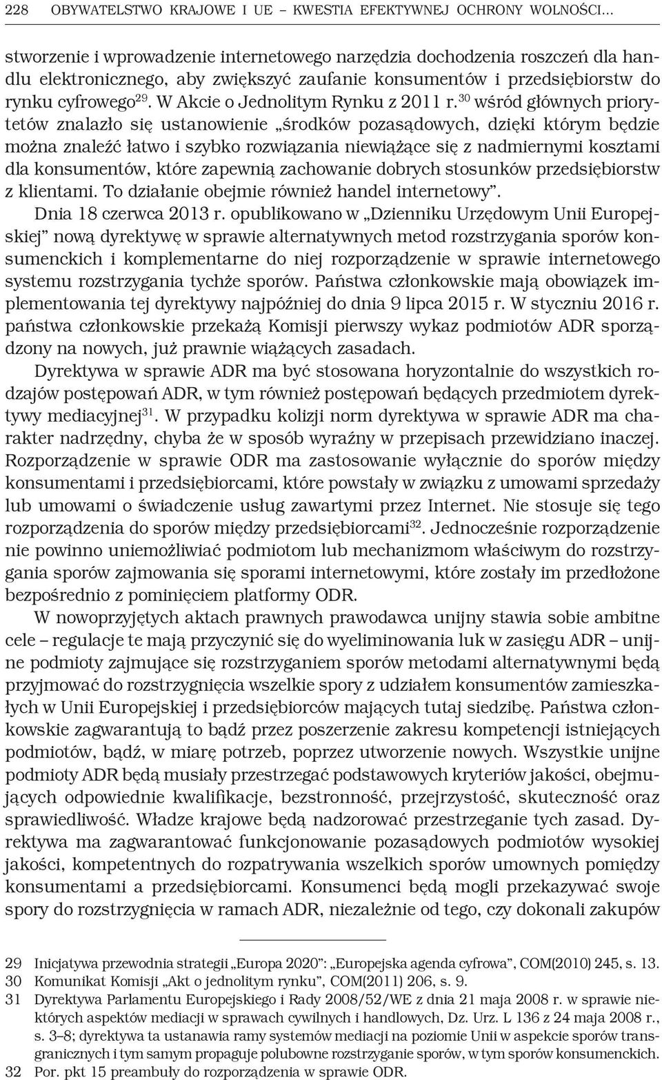 30 wśród głównych priorytetów znalazło się ustanowienie środków pozasądowych, dzięki którym będzie można znaleźć łatwo i szybko rozwiązania niewiążące się z nadmiernymi kosztami dla konsumentów,