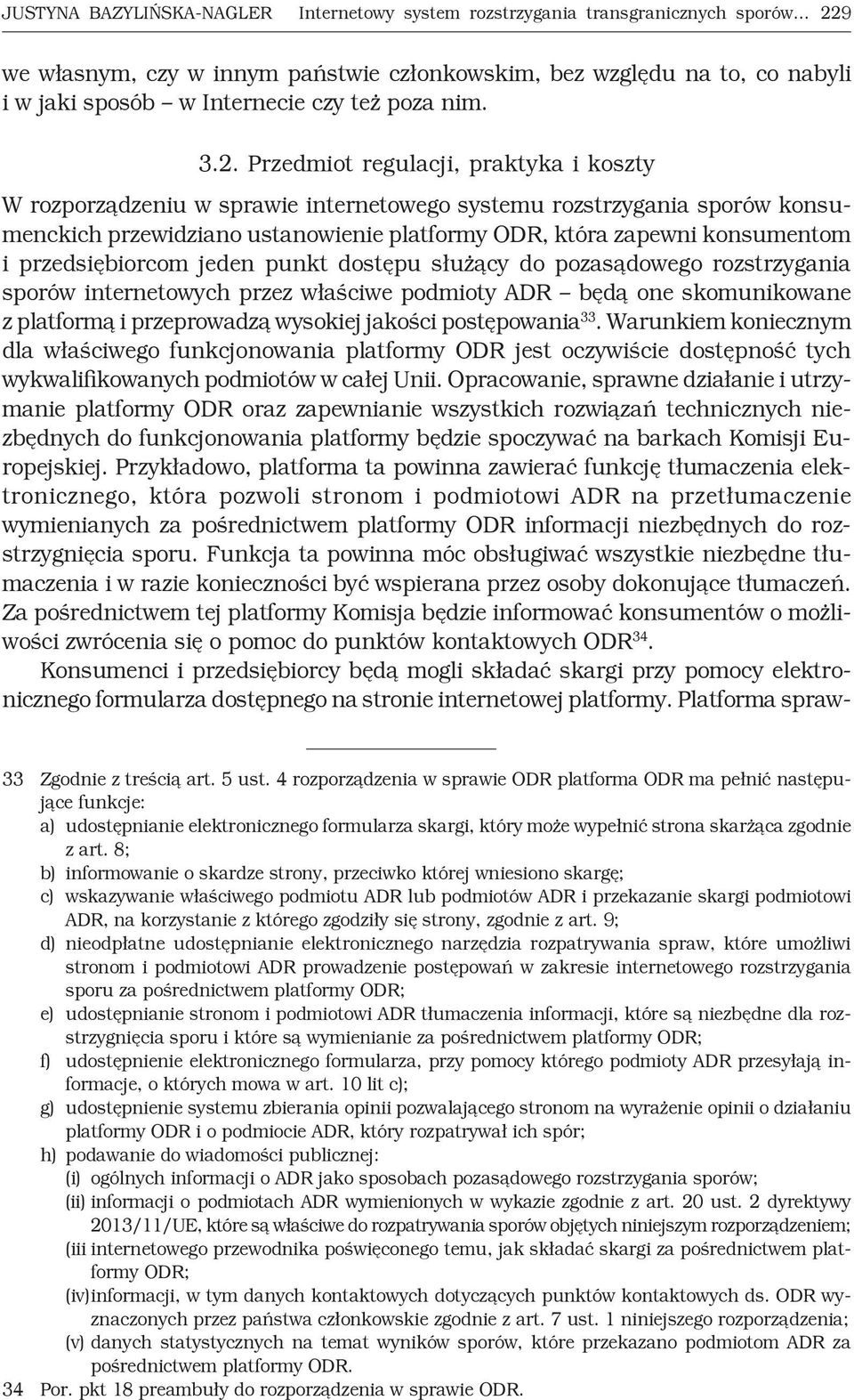 Przedmiot regulacji, praktyka i koszty W rozporządzeniu w sprawie internetowego systemu rozstrzygania sporów konsumenckich przewidziano ustanowienie platformy ODR, która zapewni konsumentom i