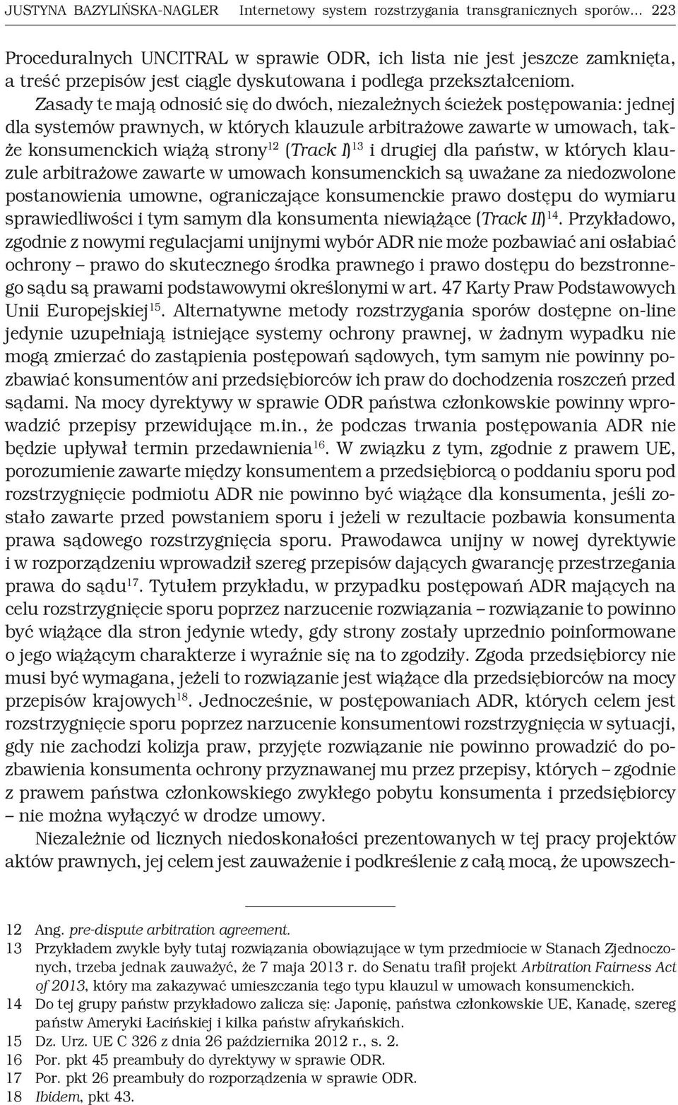 Zasady te mają odnosić się do dwóch, niezależnych ścieżek postępowania: jednej dla systemów prawnych, w których klauzule arbitrażowe zawarte w umowach, także konsumenckich wiążą strony 12 (Track I)