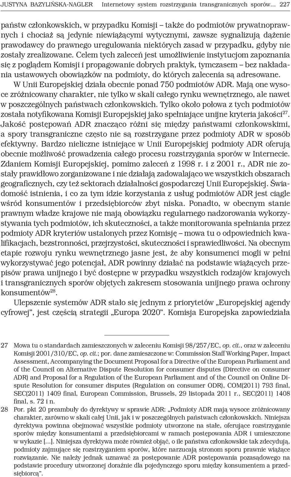 Celem tych zaleceń jest umożliwienie instytucjom zapoznania się z poglądem Komisji i propagowanie dobrych praktyk, tymczasem bez nakładania ustawowych obowiązków na podmioty, do których zalecenia są