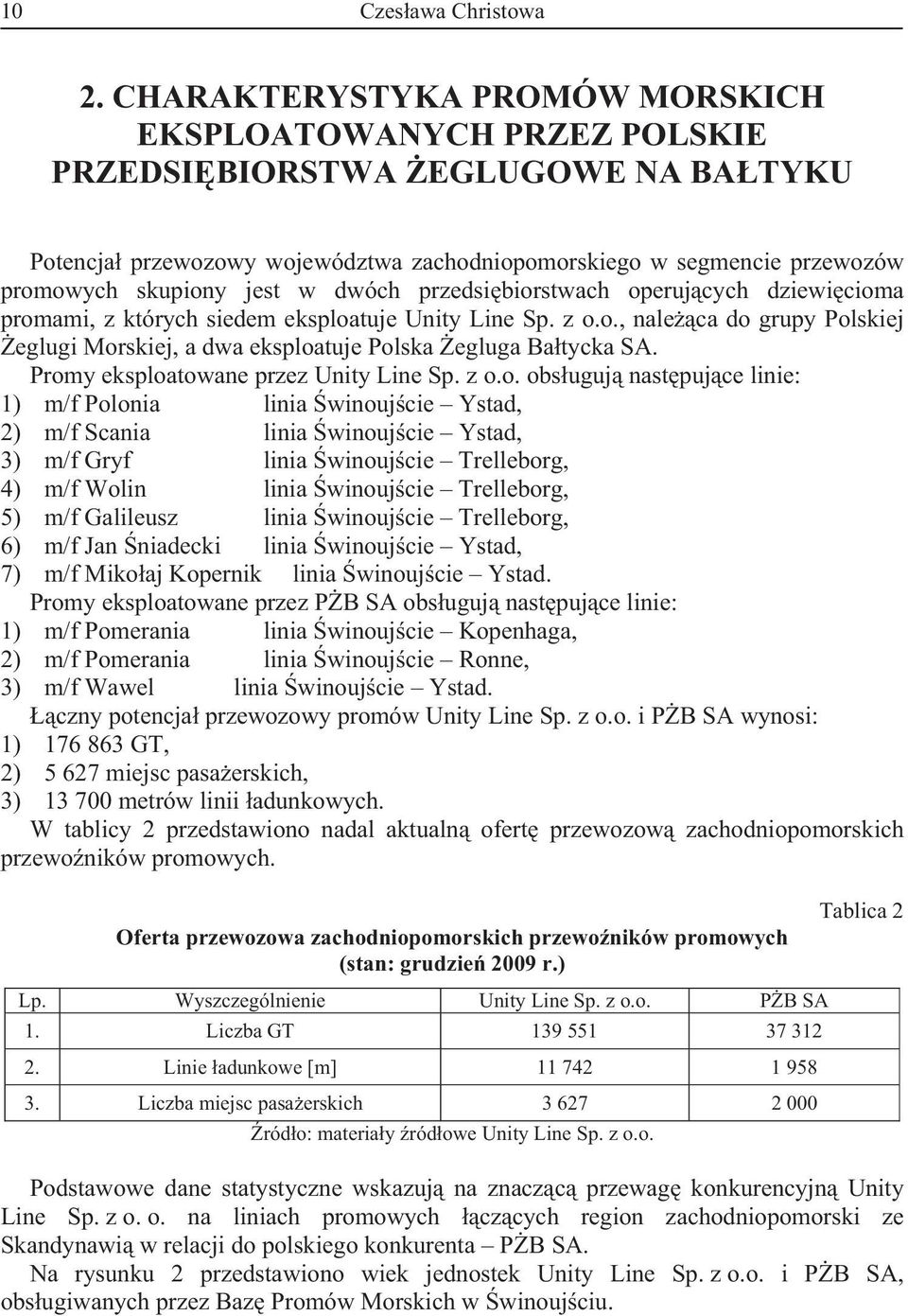 dwóch przedsibiorstwach operujcych dziewicioma promami, z których siedem eksploatuje Unity Line Sp. z o.o., naleca do grupy Polskiej eglugi Morskiej, a dwa eksploatuje Polska egluga Batycka SA.