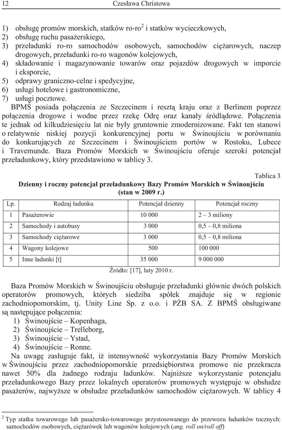 7) usugi pocztowe. BPM posiada poczenia ze Szczecinem i reszt kraju oraz z Berlinem poprzez poczenia drogowe i wodne przez rzek Odr oraz kanay ródldowe.