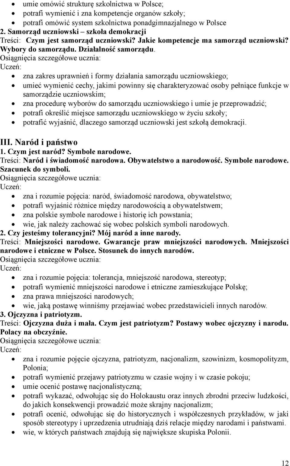 zna zakres uprawnień i formy działania samorządu uczniowskiego; umieć wymienić cechy, jakimi powinny się charakteryzować osoby pełniące funkcje w samorządzie uczniowskim; zna procedurę wyborów do