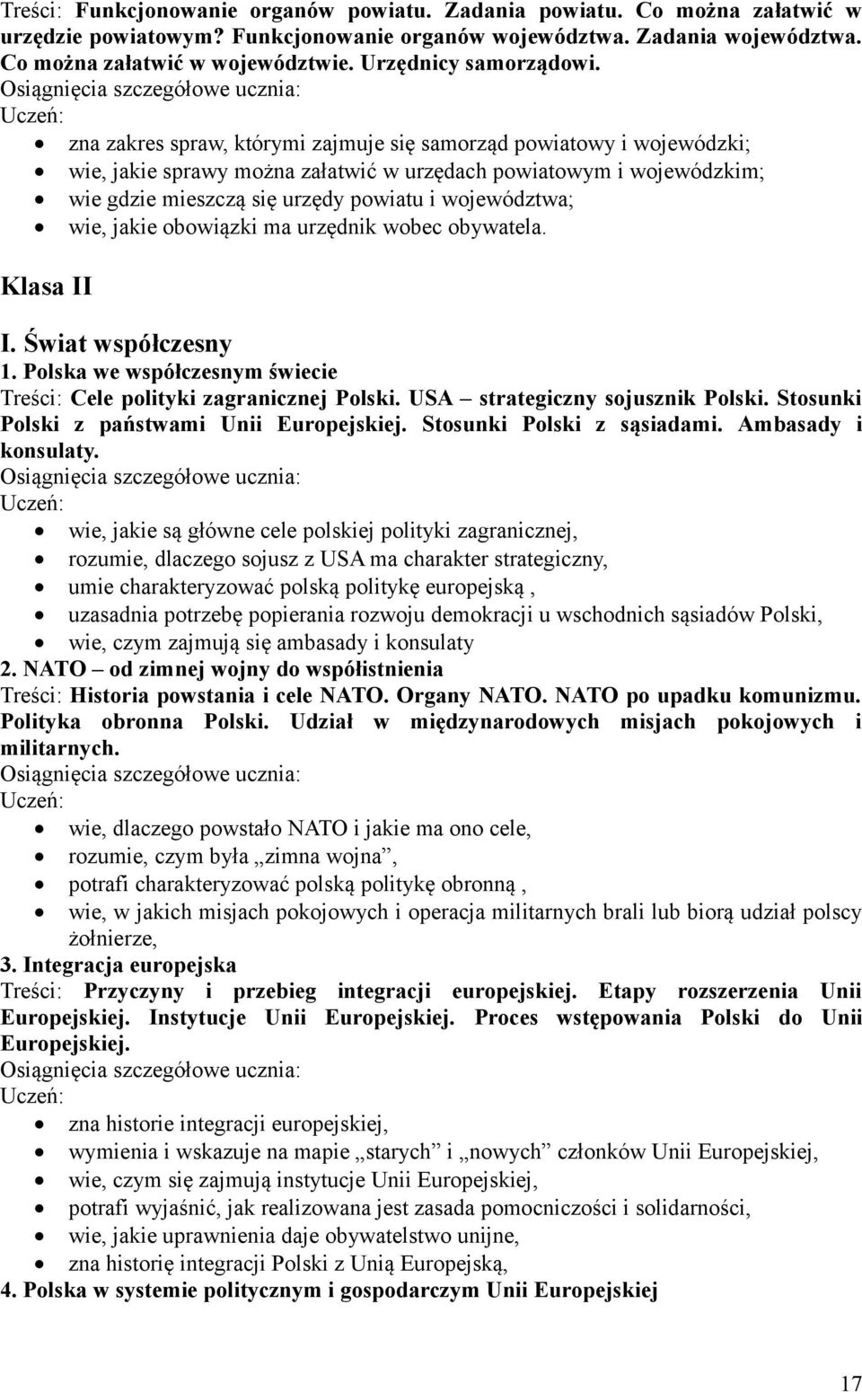 zna zakres spraw, którymi zajmuje się samorząd powiatowy i wojewódzki; wie, jakie sprawy można załatwić w urzędach powiatowym i wojewódzkim; wie gdzie mieszczą się urzędy powiatu i województwa; wie,