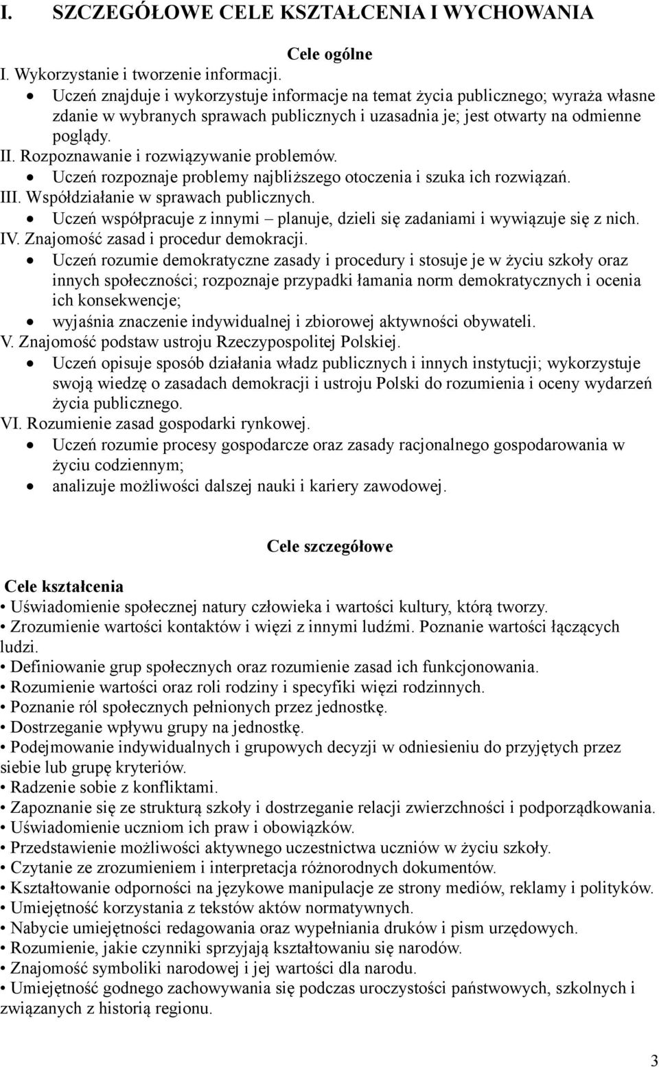 Rozpoznawanie i rozwiązywanie problemów. Uczeń rozpoznaje problemy najbliższego otoczenia i szuka ich rozwiązań. III. Współdziałanie w sprawach publicznych.