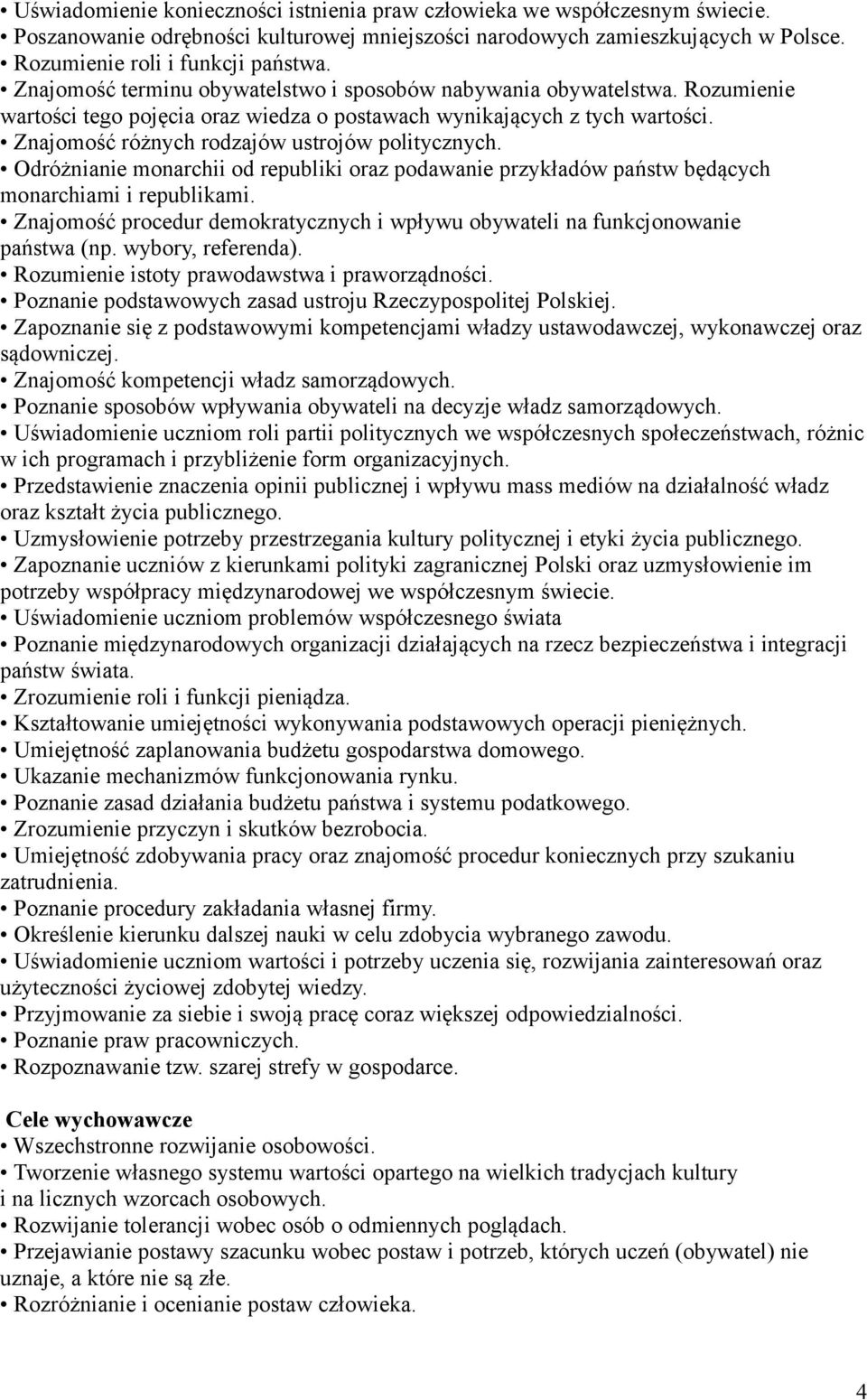 Znajomość różnych rodzajów ustrojów politycznych. Odróżnianie monarchii od republiki oraz podawanie przykładów państw będących monarchiami i republikami.